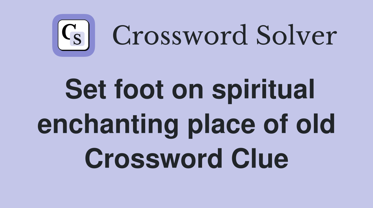 Set foot on spiritual enchanting place of old Crossword Clue