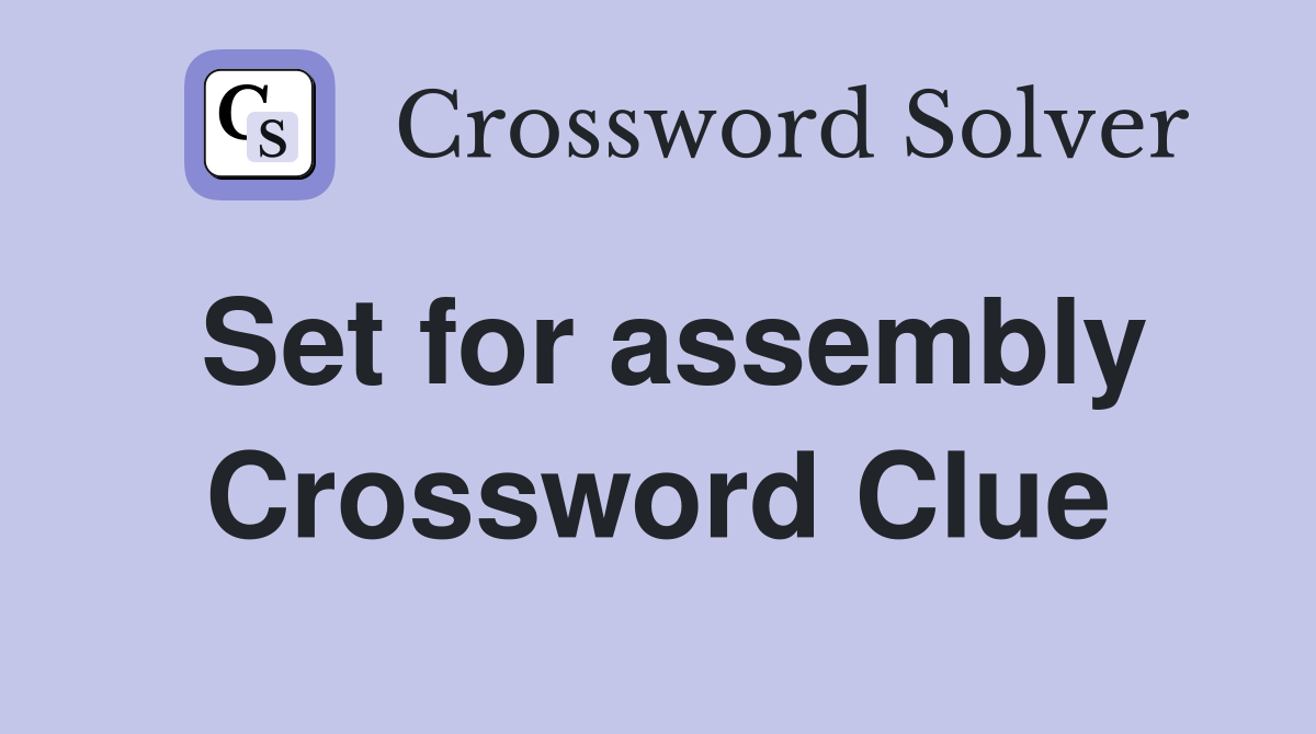 Set for assembly Crossword Clue