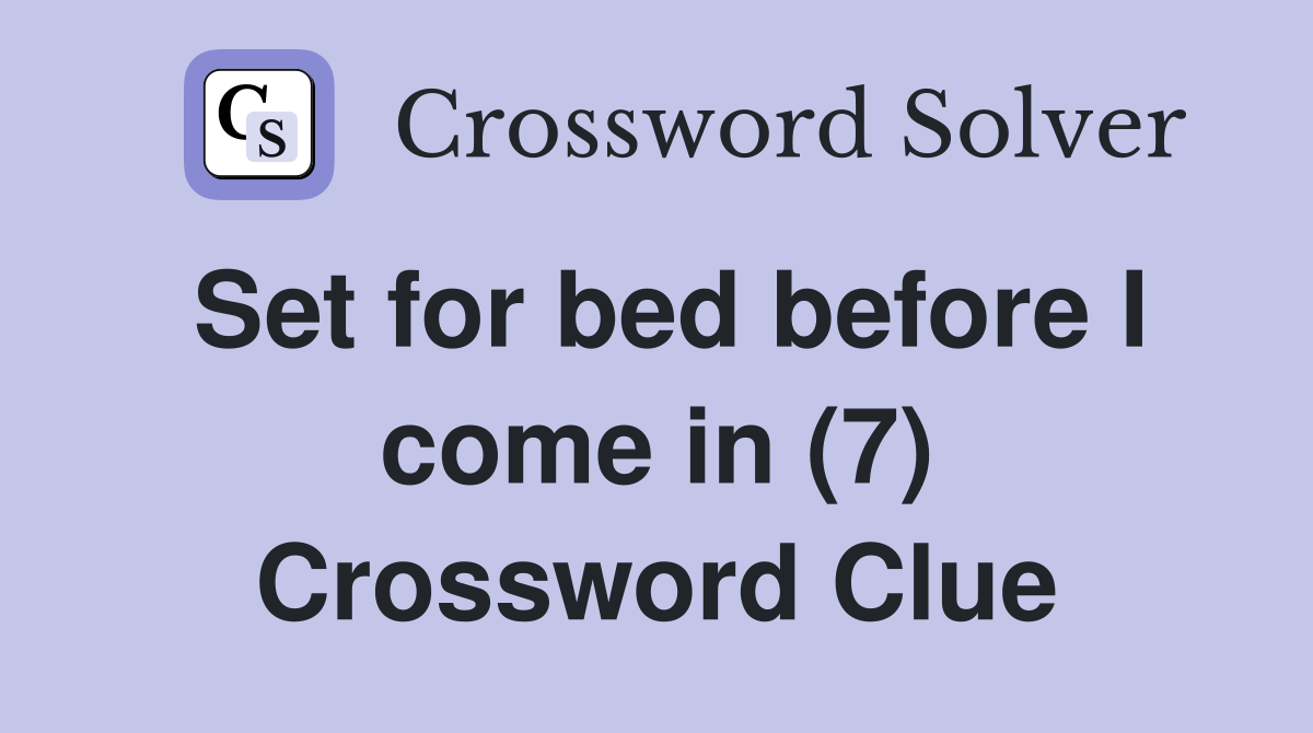 Set for bed before I come in (7) Crossword Clue