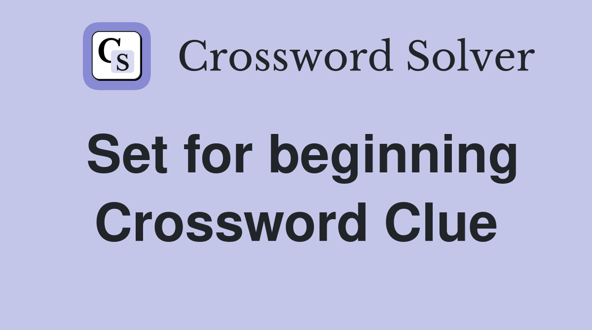 Set for beginning Crossword Clue