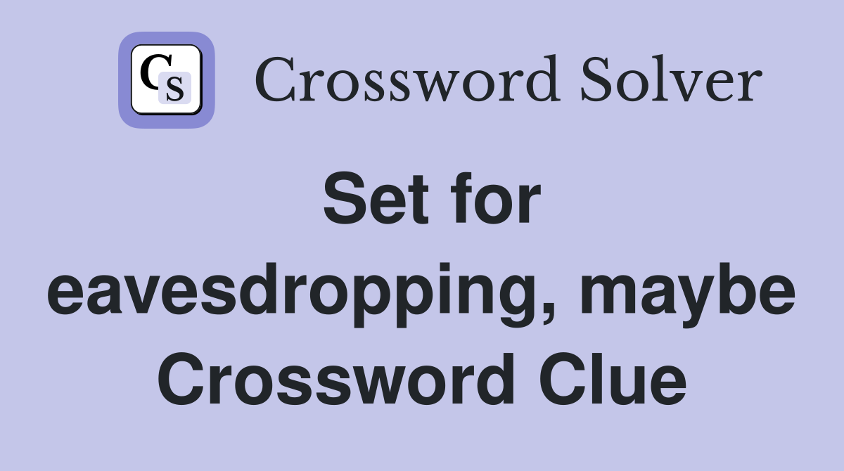 Set for eavesdropping, maybe Crossword Clue