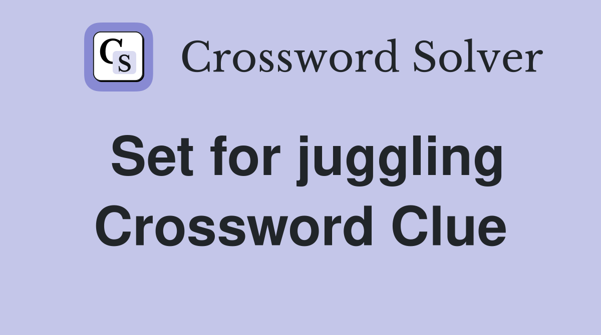 Set for juggling Crossword Clue
