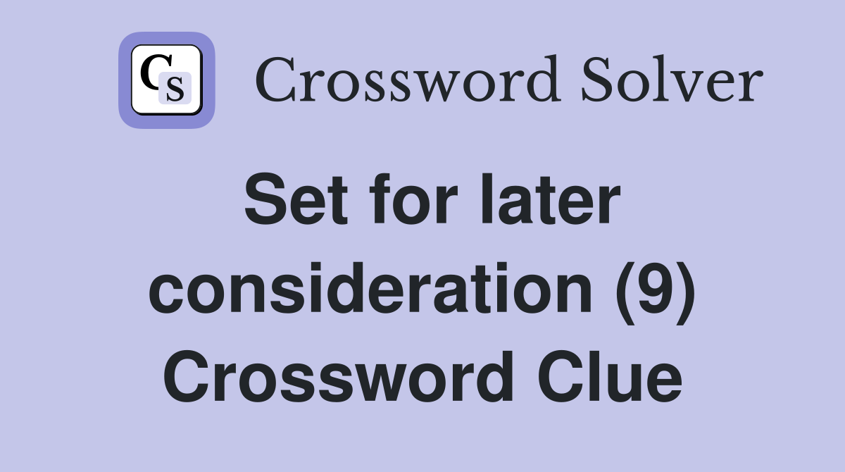 Set for later consideration (9) Crossword Clue