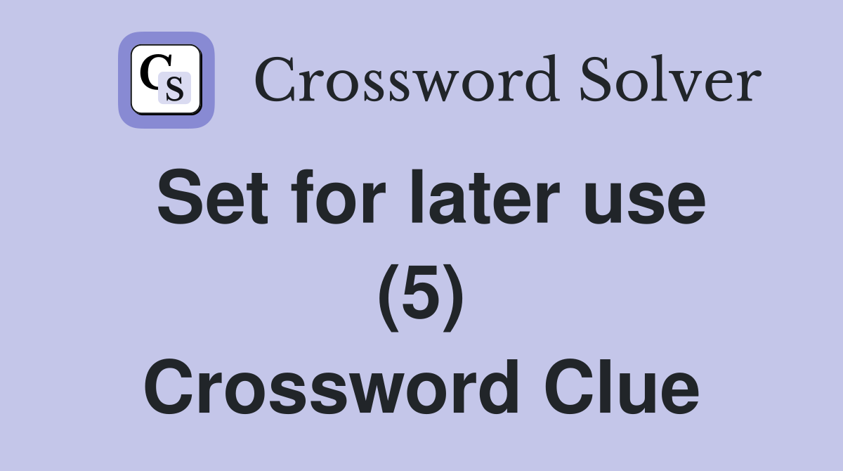Set for later use (5) Crossword Clue