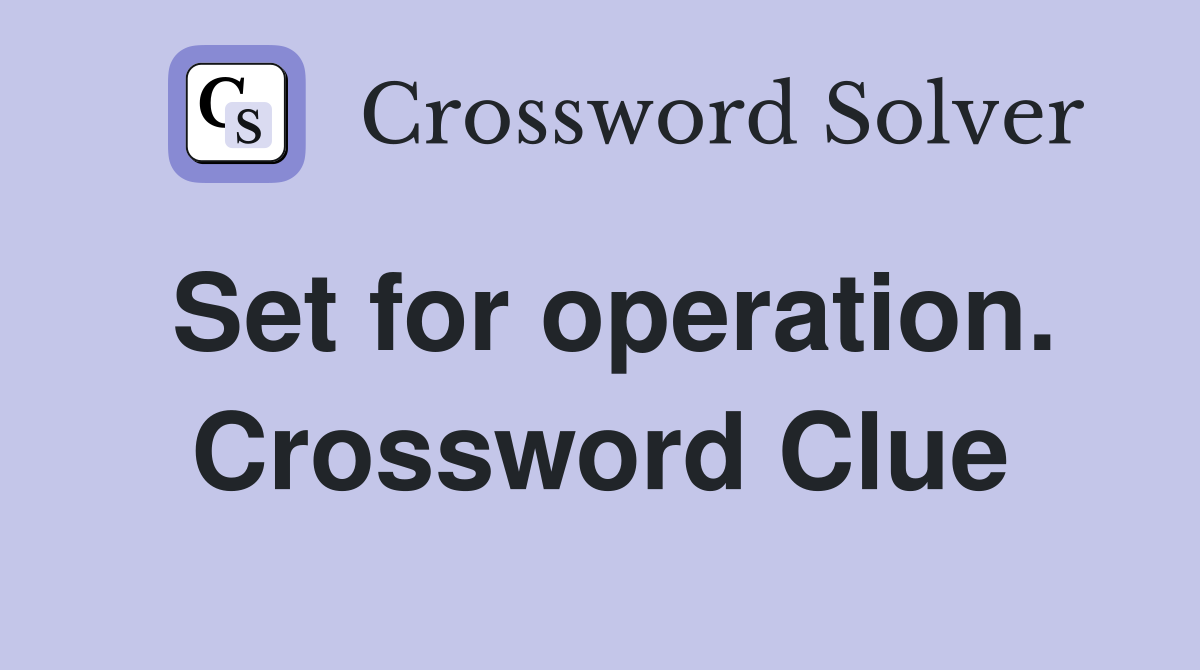 Set for operation. Crossword Clue