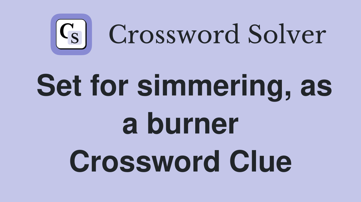 Set for simmering, as a burner Crossword Clue