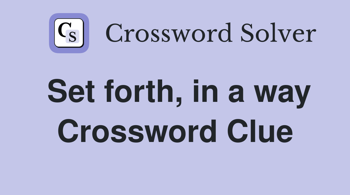 Set forth, in a way Crossword Clue
