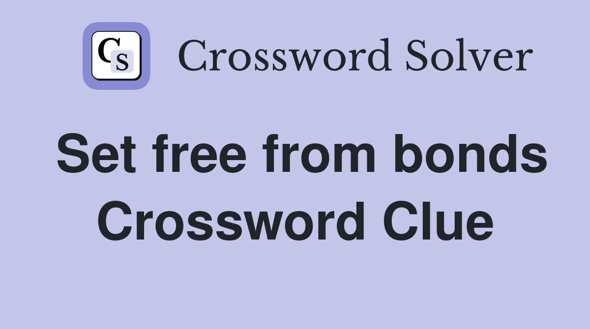 Set free from bonds Crossword Clue
