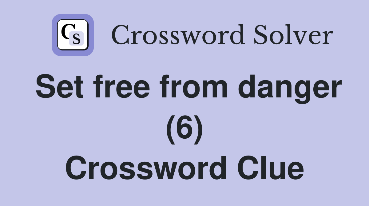 Set free from danger (6) Crossword Clue