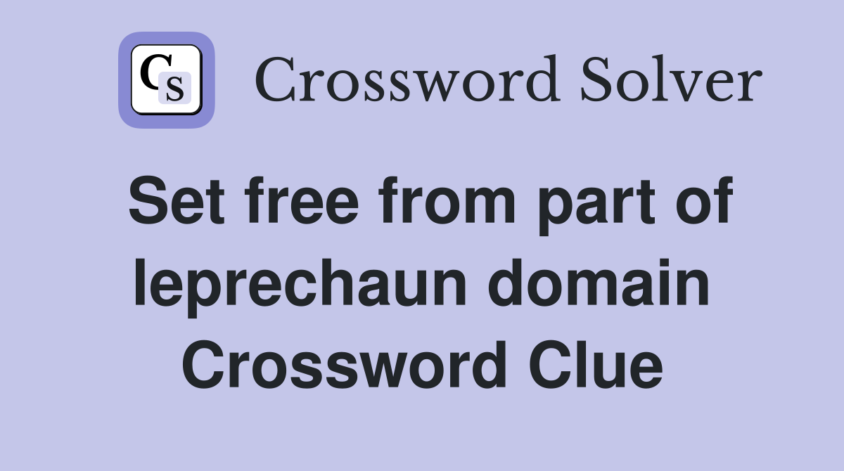Set free from part of leprechaun domain Crossword Clue