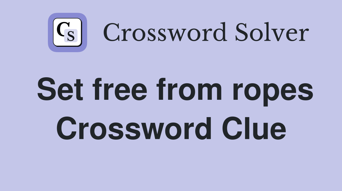 Set free from ropes Crossword Clue