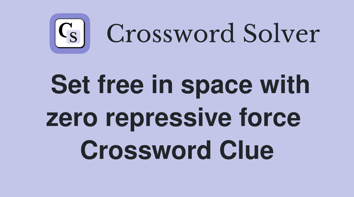Set free in space with zero repressive force  Crossword Clue
