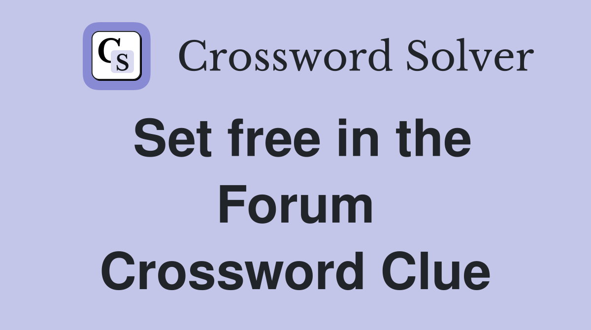 Set free in the Forum Crossword Clue