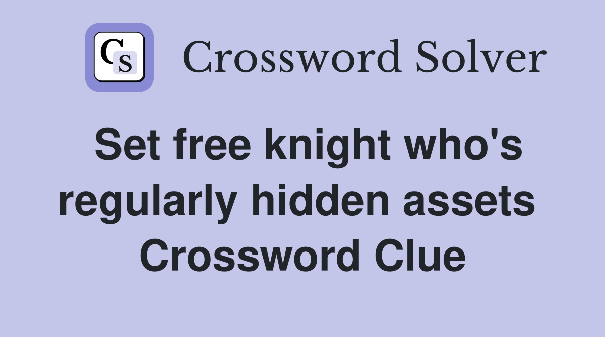 Set free knight who's regularly hidden assets  Crossword Clue