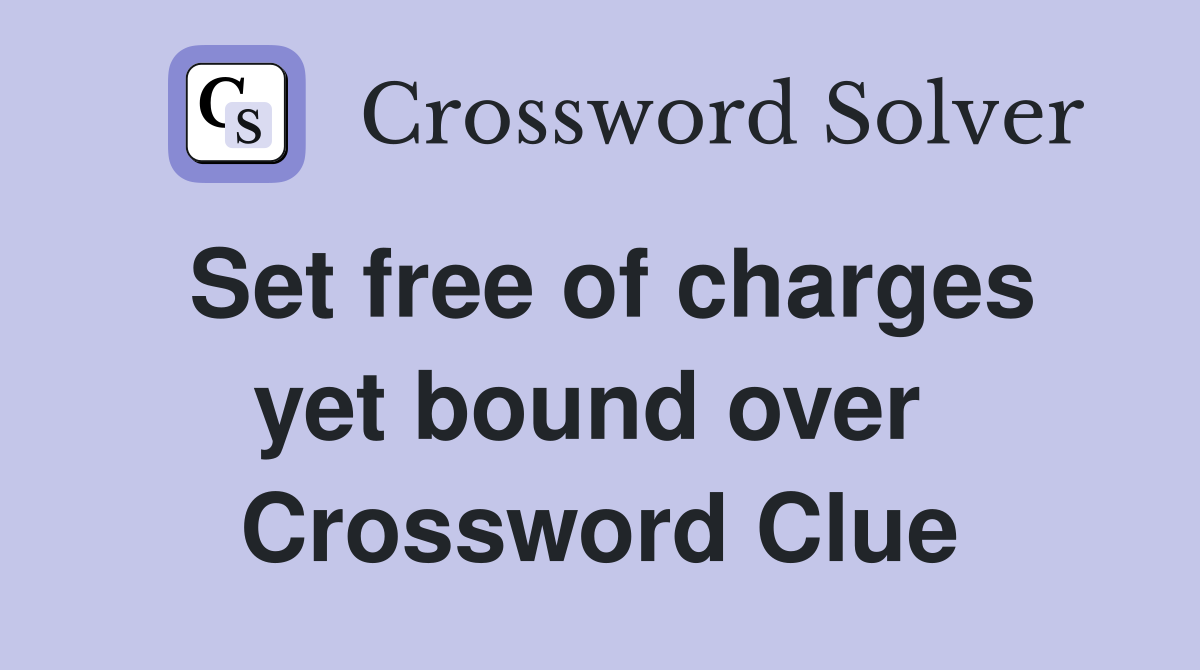 Set free of charges yet bound over  Crossword Clue
