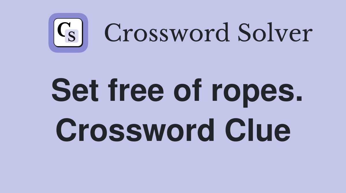 Set free of ropes. Crossword Clue