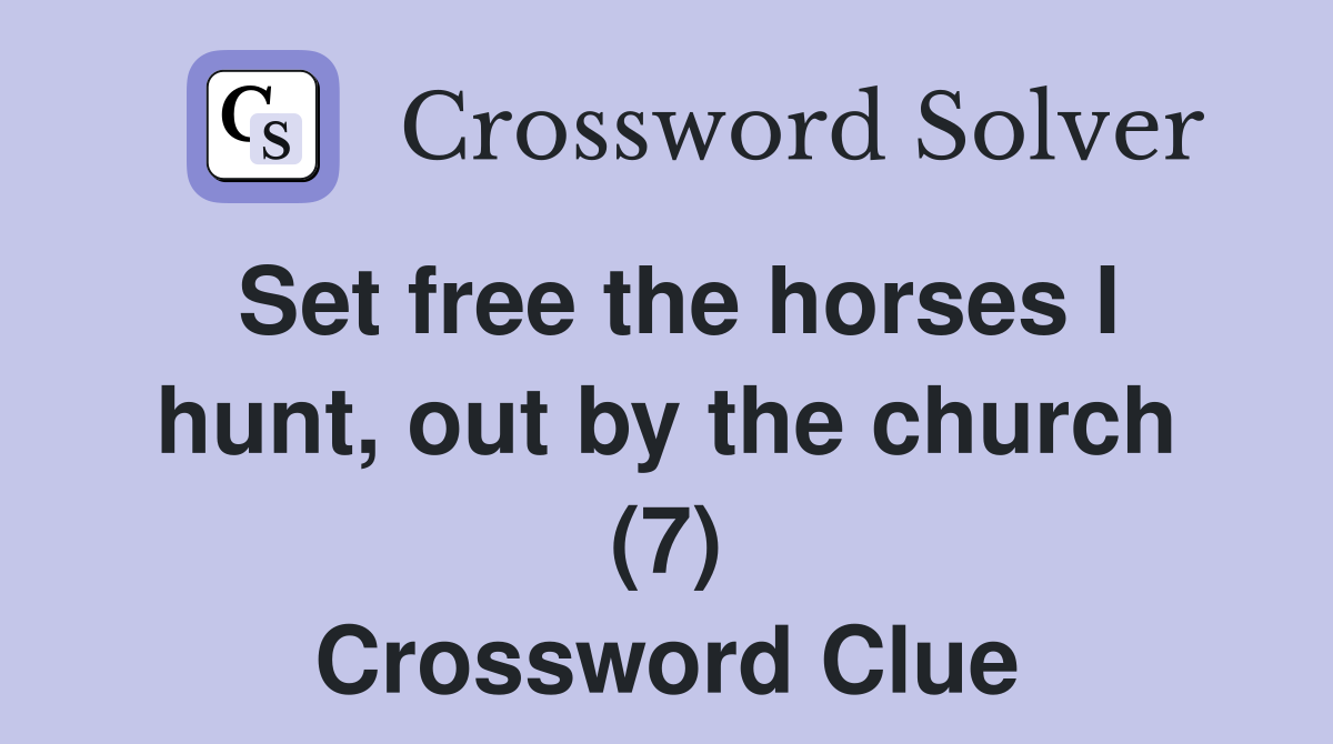 Set free the horses I hunt, out by the church (7) Crossword Clue