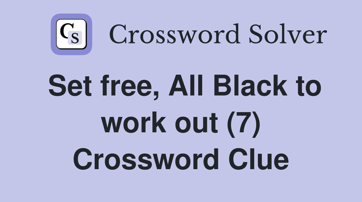 Set free, All Black to work out (7) Crossword Clue