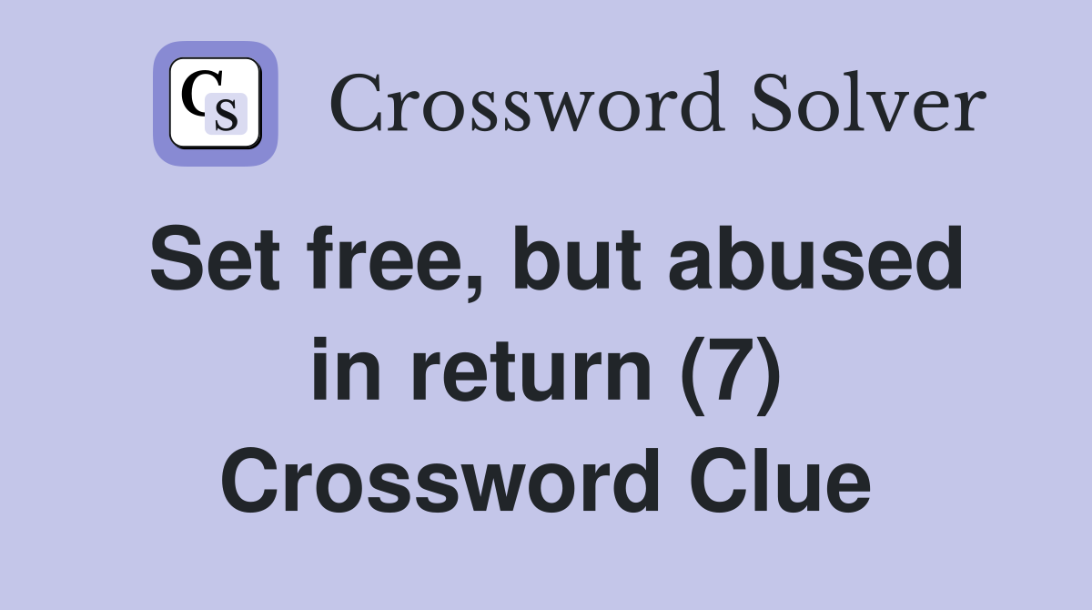 Set free, but abused in return (7) Crossword Clue