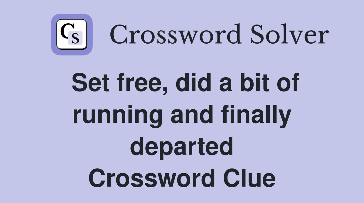 Set free, did a bit of running and finally departed Crossword Clue