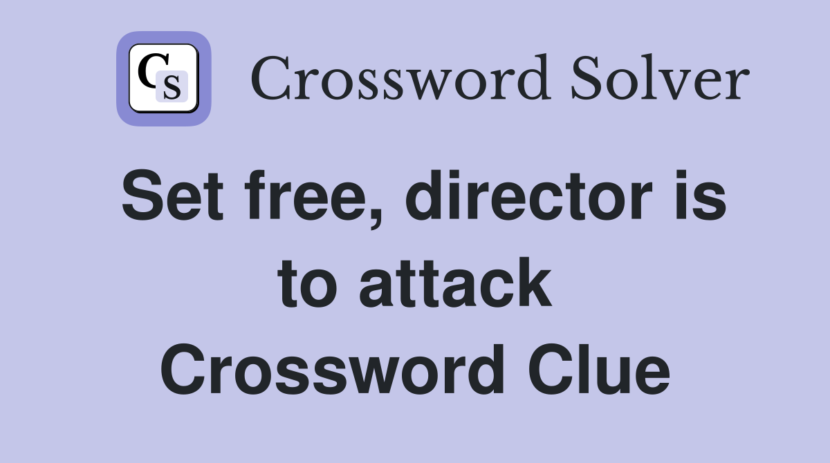Set free, director is to attack Crossword Clue