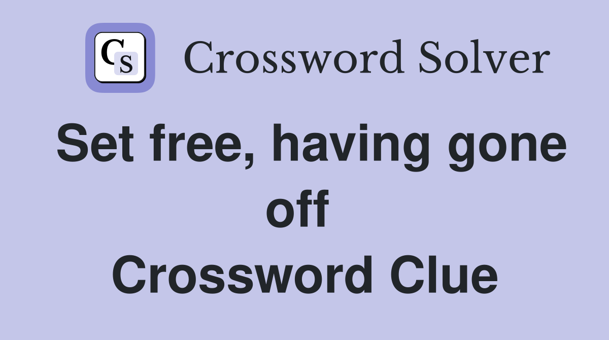 Set free, having gone off  Crossword Clue
