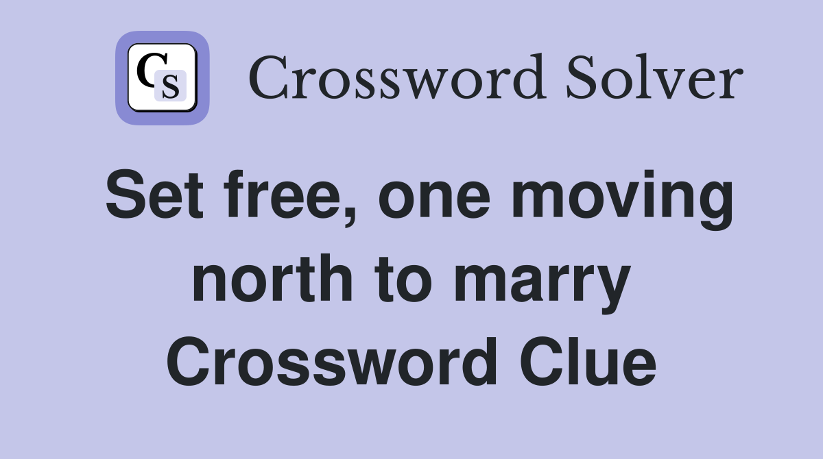 Set free, one moving north to marry Crossword Clue