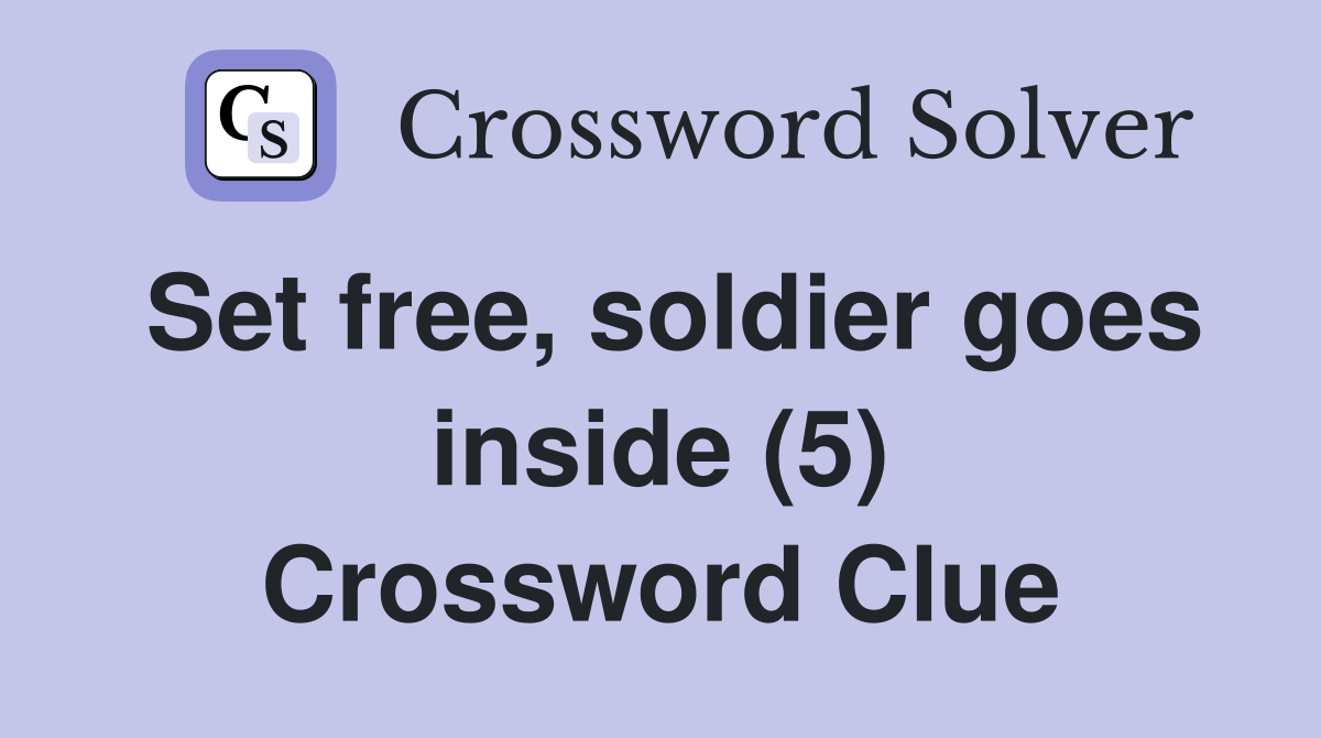 Set free, soldier goes inside (5) Crossword Clue