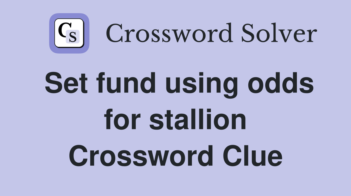 Set fund using odds for stallion Crossword Clue