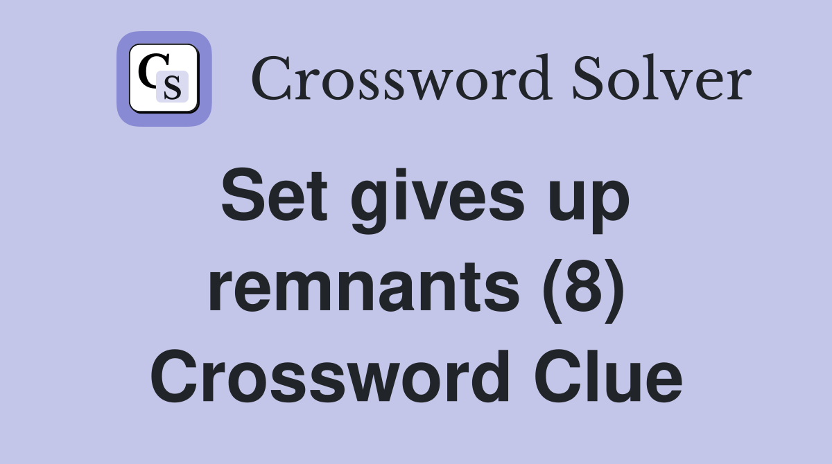 Set gives up remnants (8) Crossword Clue