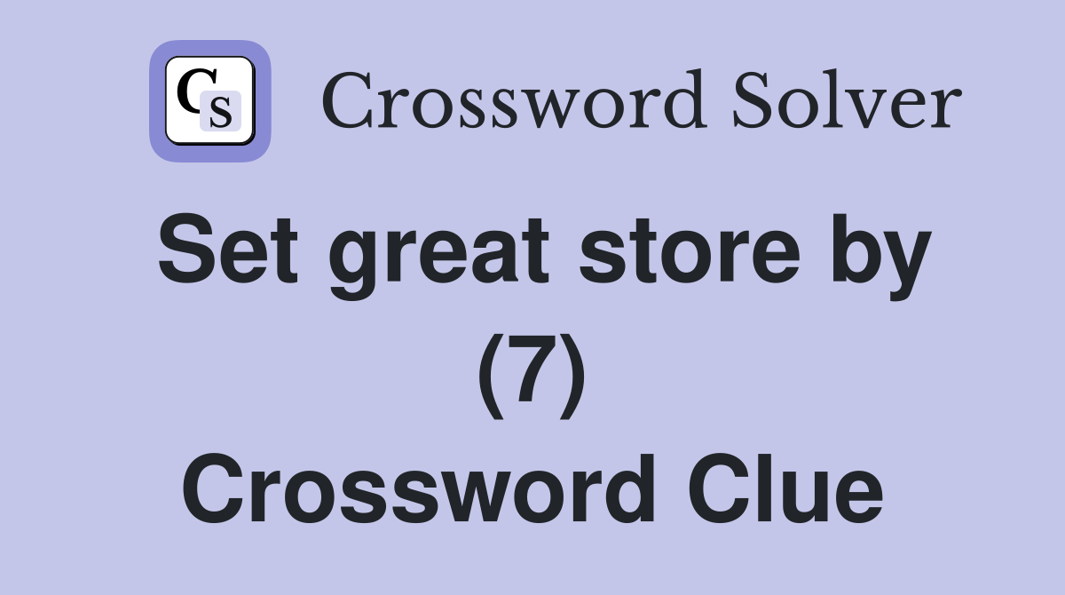 Set great store by (7) Crossword Clue