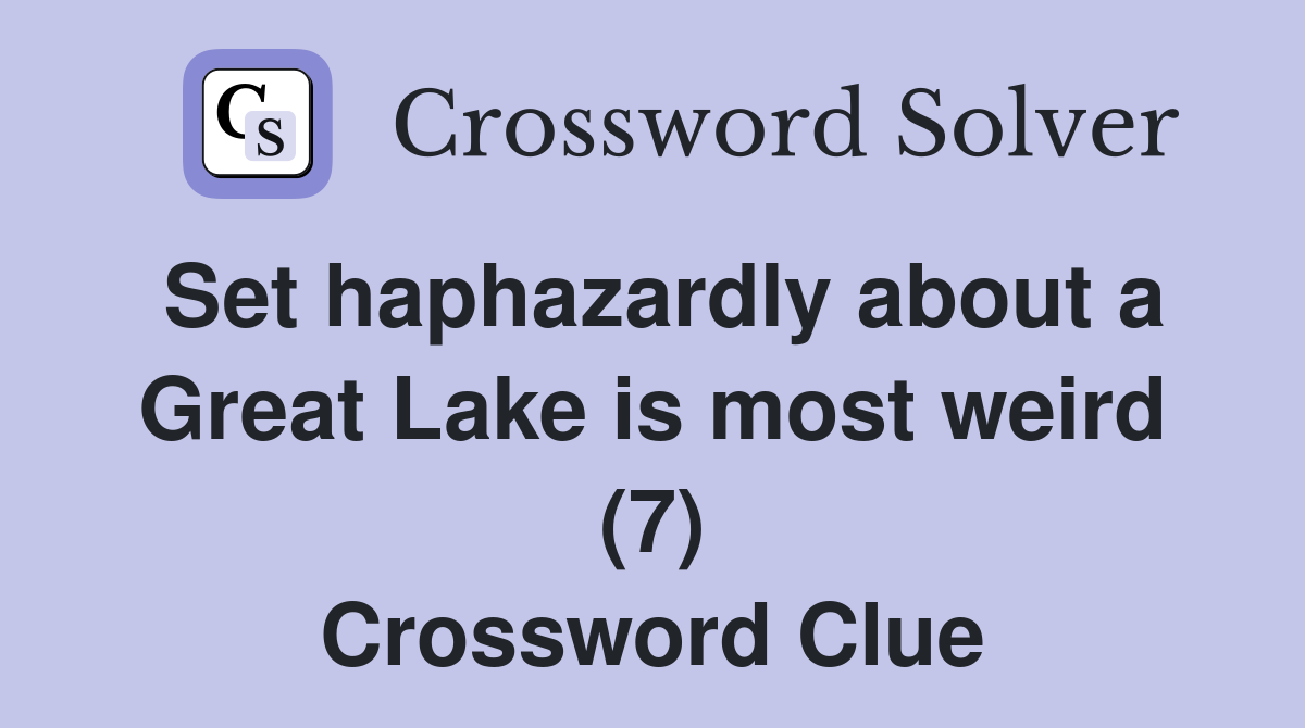 Set haphazardly about a Great Lake is most weird (7) Crossword Clue