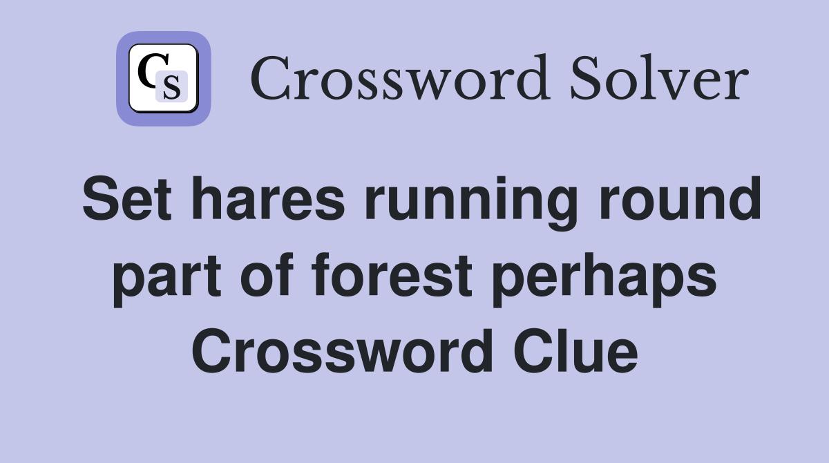 Set hares running round part of forest perhaps Crossword Clue