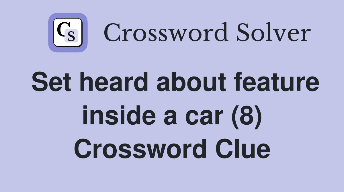 Set heard about feature inside a car (8) Crossword Clue