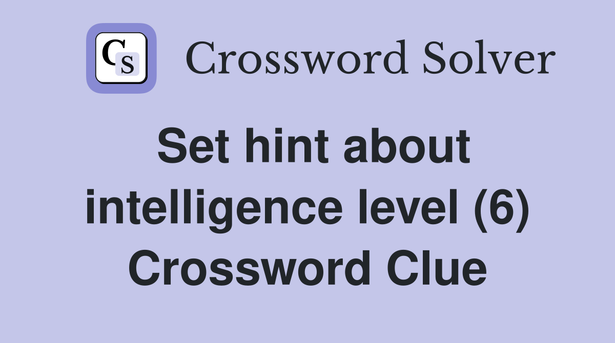 Set hint about intelligence level (6) Crossword Clue