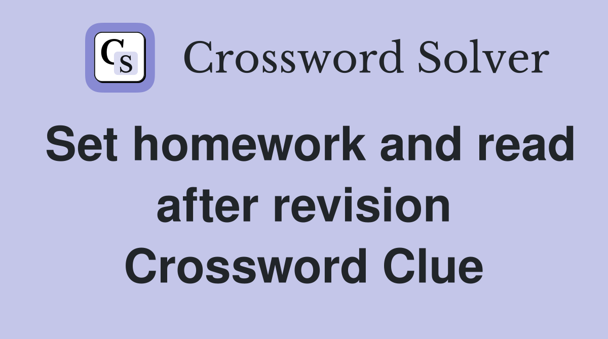 Set homework and read after revision Crossword Clue
