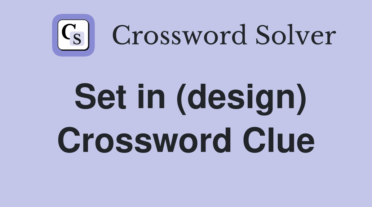 Set in (design) Crossword Clue