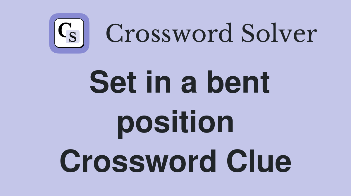 Set in a bent position Crossword Clue