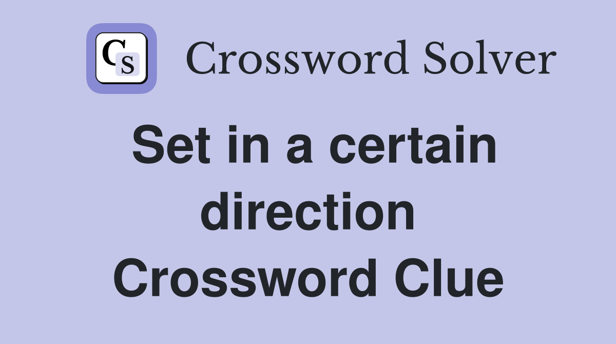 Set in a certain direction Crossword Clue