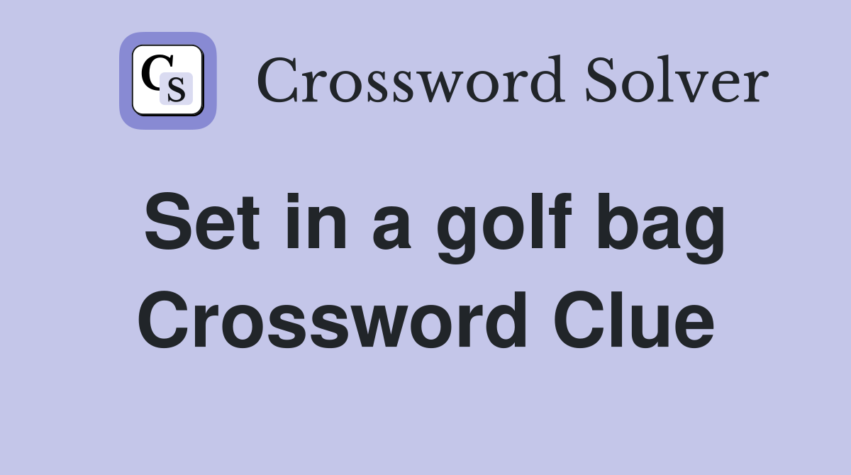 Set in a golf bag Crossword Clue