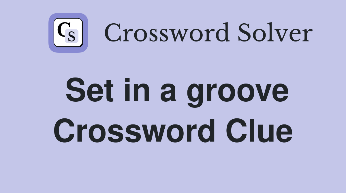 Set in a groove Crossword Clue