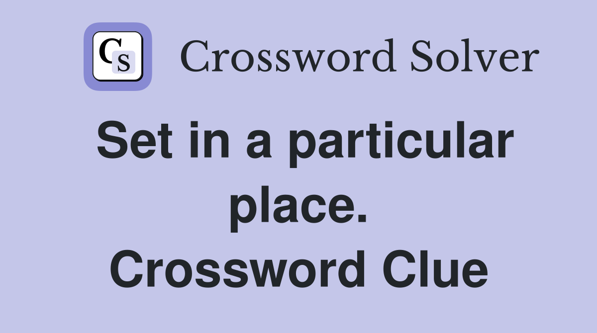 Set in a particular place. Crossword Clue