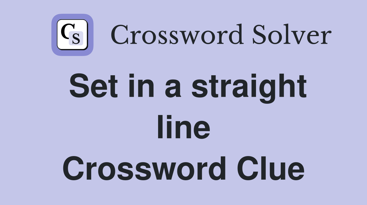 Set in a straight line Crossword Clue