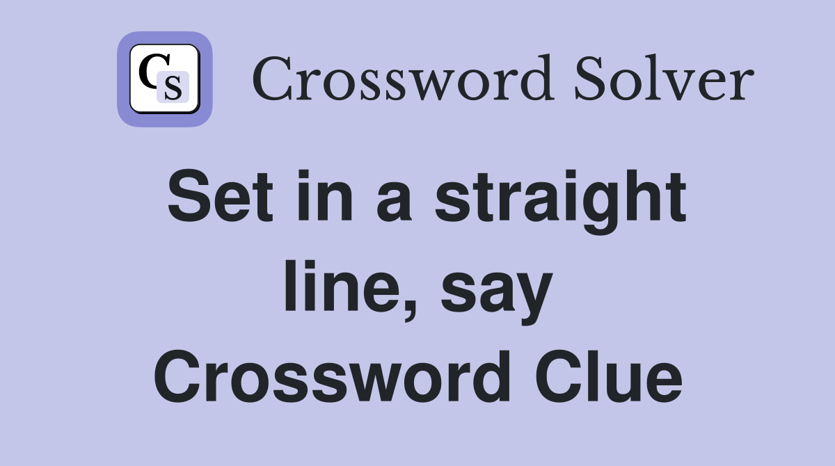 Set in a straight line, say Crossword Clue