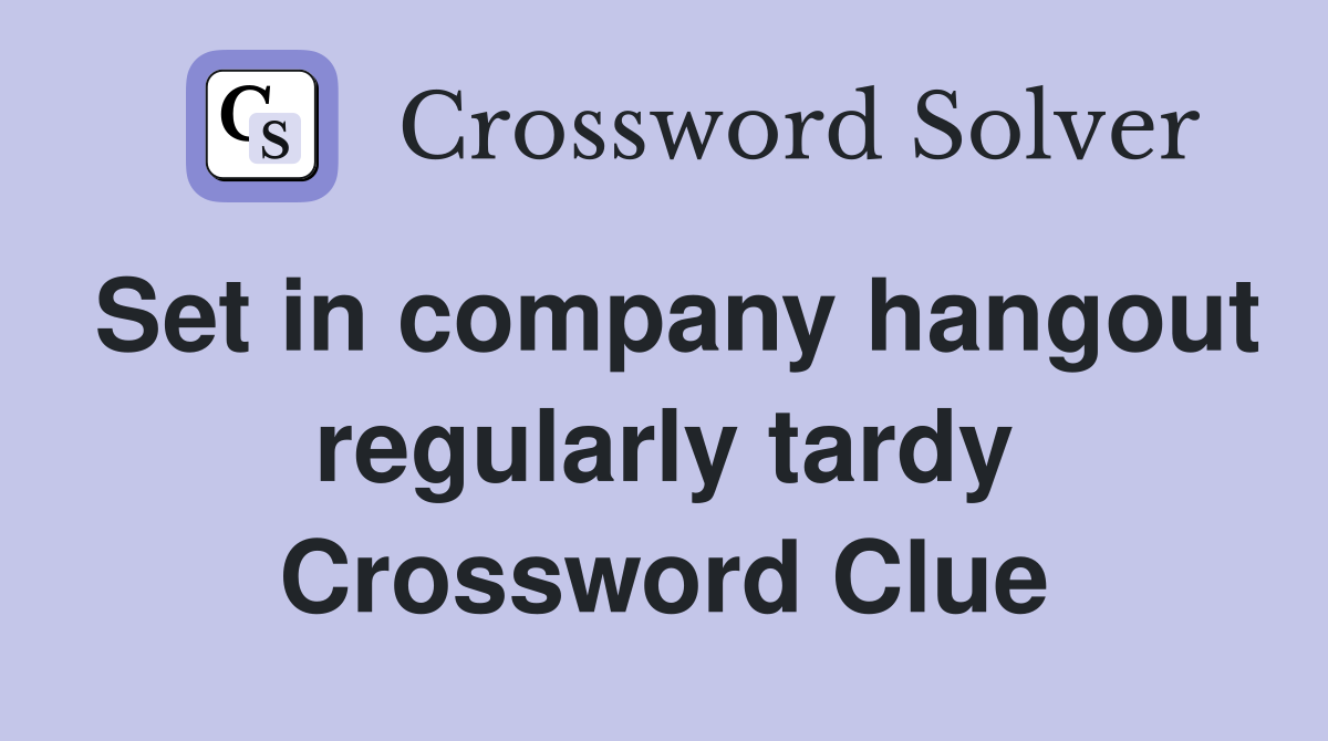 Set in company hangout regularly tardy Crossword Clue