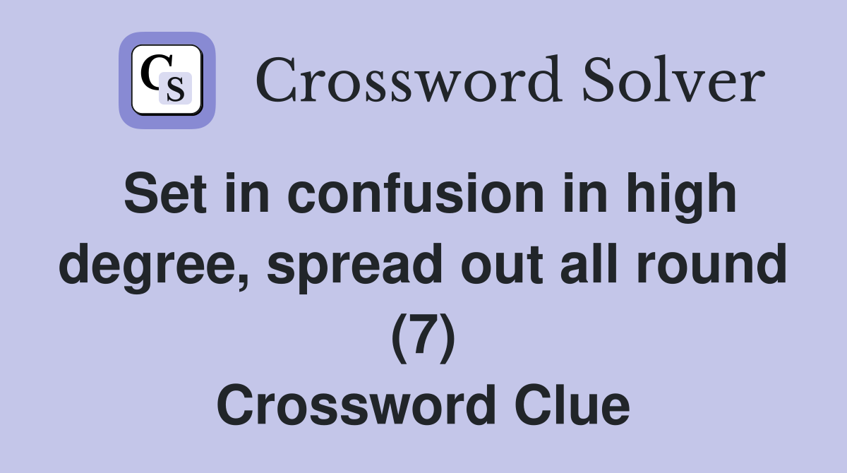Set in confusion in high degree, spread out all round (7) Crossword Clue