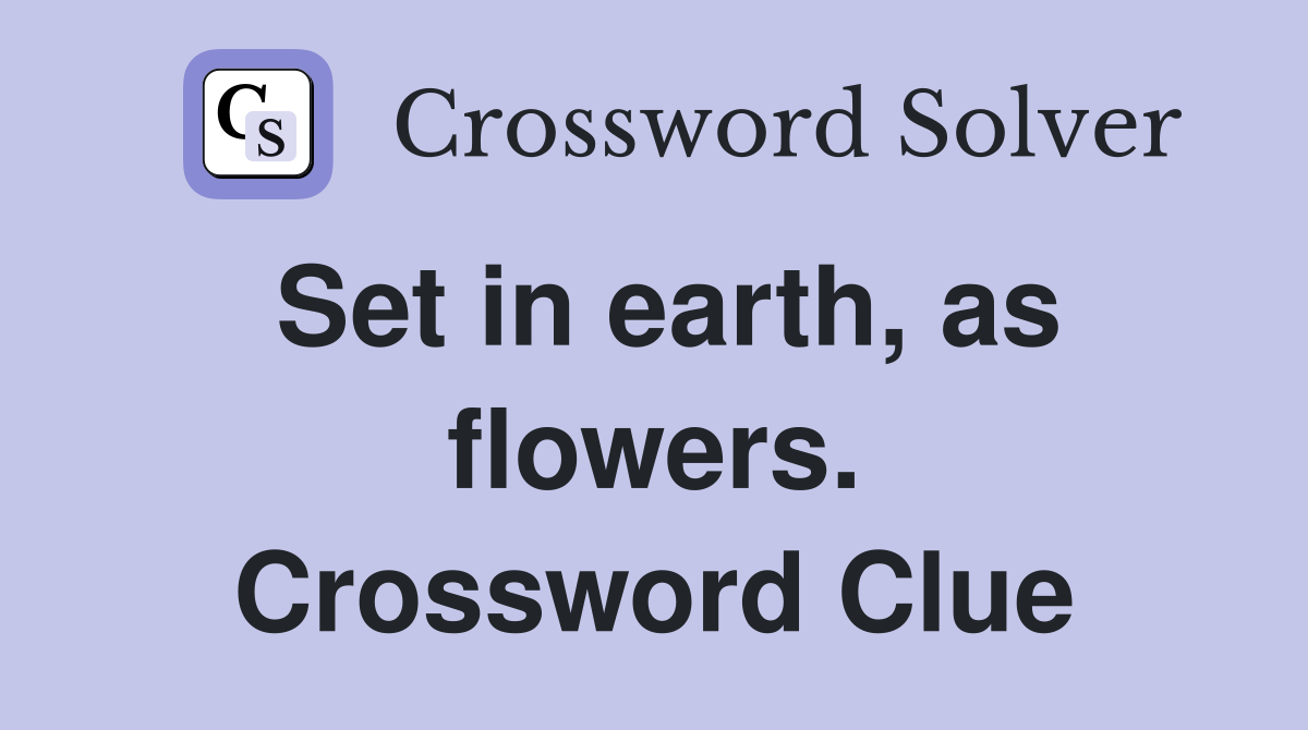 Set in earth, as flowers. Crossword Clue