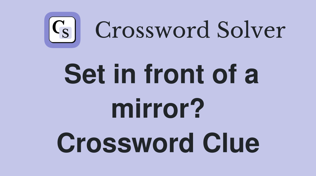 Set in front of a mirror? Crossword Clue