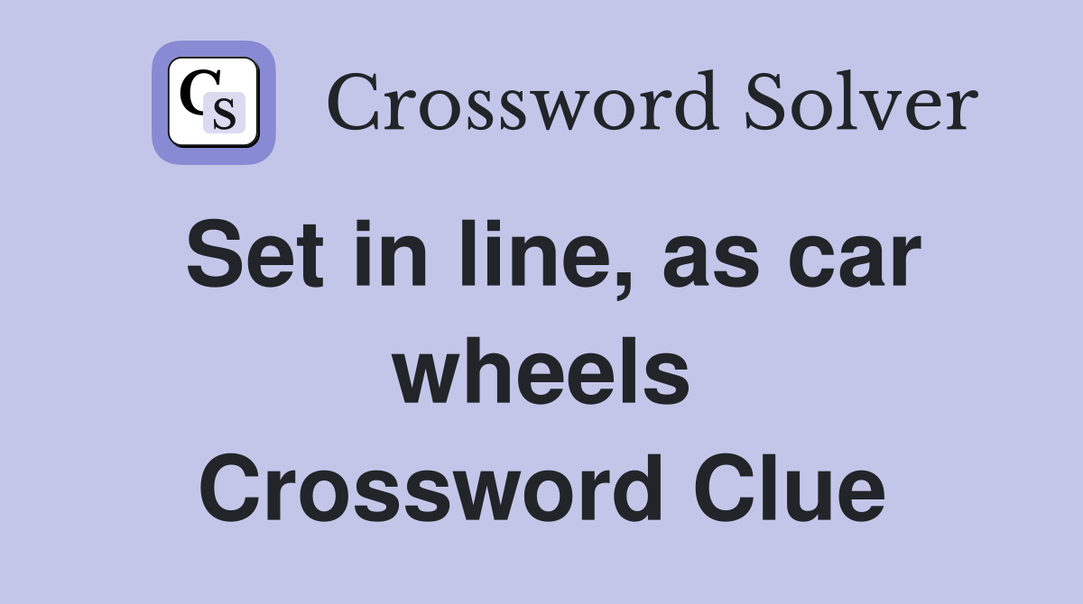 Set in line, as car wheels Crossword Clue