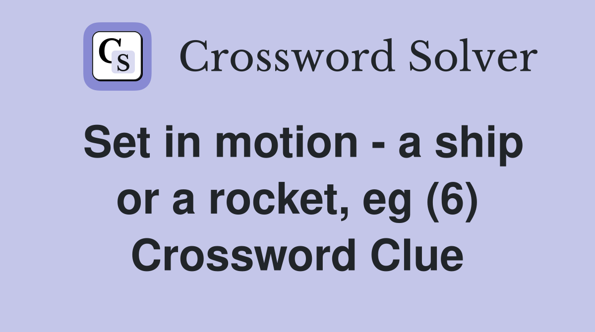 Set in motion - a ship or a rocket, eg (6) Crossword Clue
